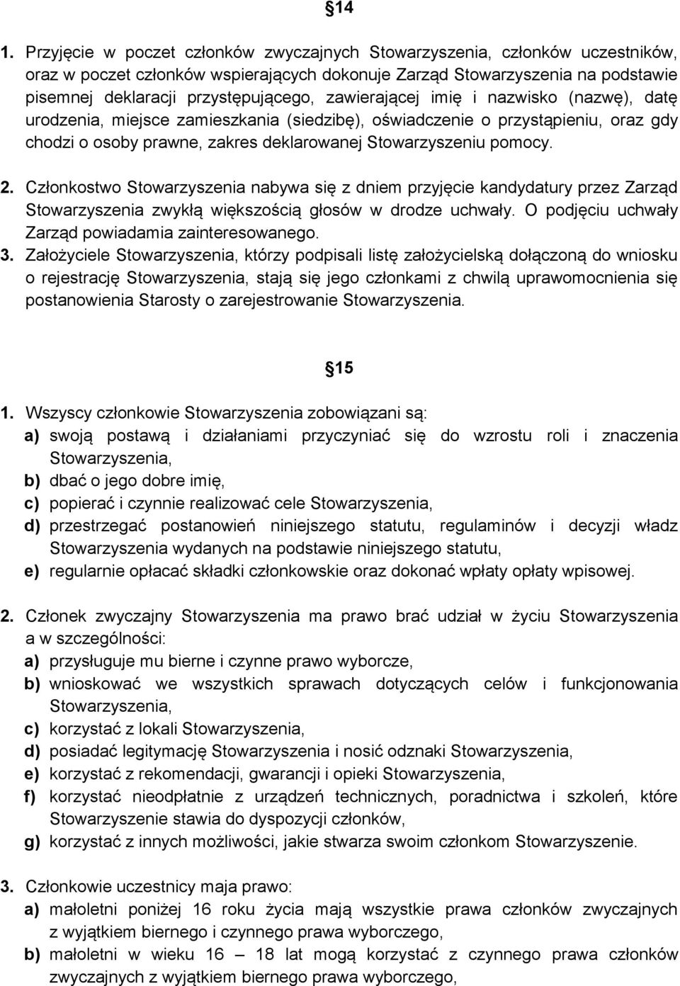 Stowarzyszeniu pomocy. 2. Członkostwo Stowarzyszenia nabywa się z dniem przyjęcie kandydatury przez Zarząd Stowarzyszenia zwykłą większością głosów w drodze uchwały.