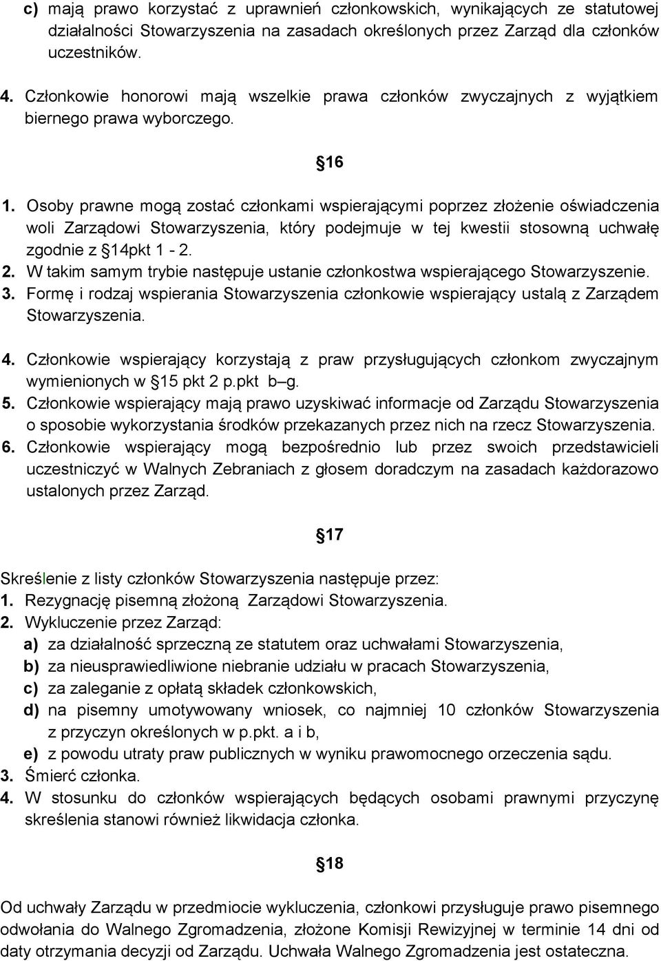 Osoby prawne mogą zostać członkami wspierającymi poprzez złożenie oświadczenia woli Zarządowi Stowarzyszenia, który podejmuje w tej kwestii stosowną uchwałę zgodnie z 14pkt 1-2. 2.