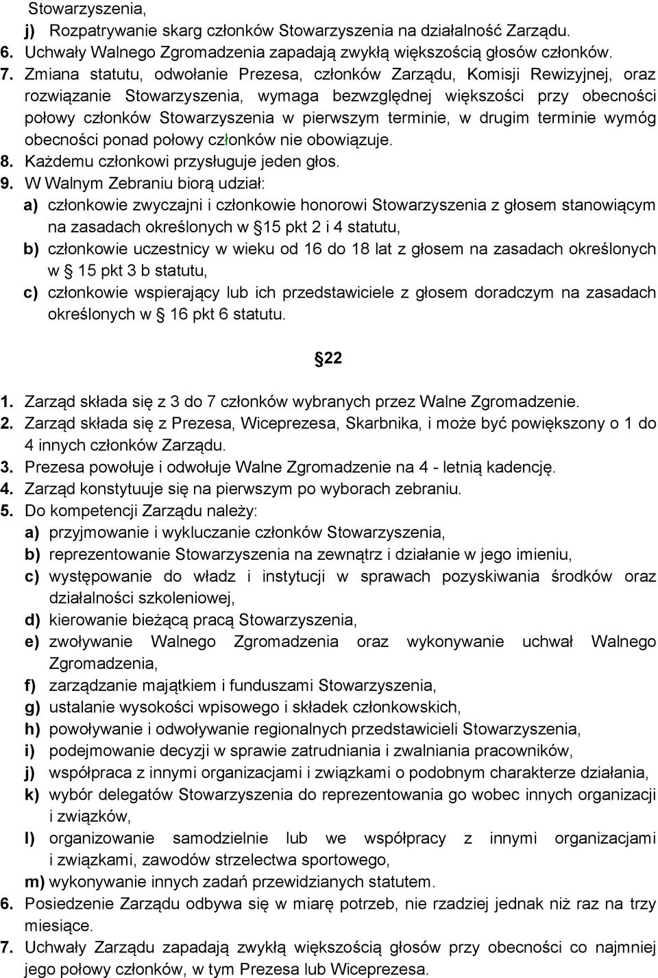 terminie, w drugim terminie wymóg obecności ponad połowy członków nie obowiązuje. 8. Każdemu członkowi przysługuje jeden głos. 9.