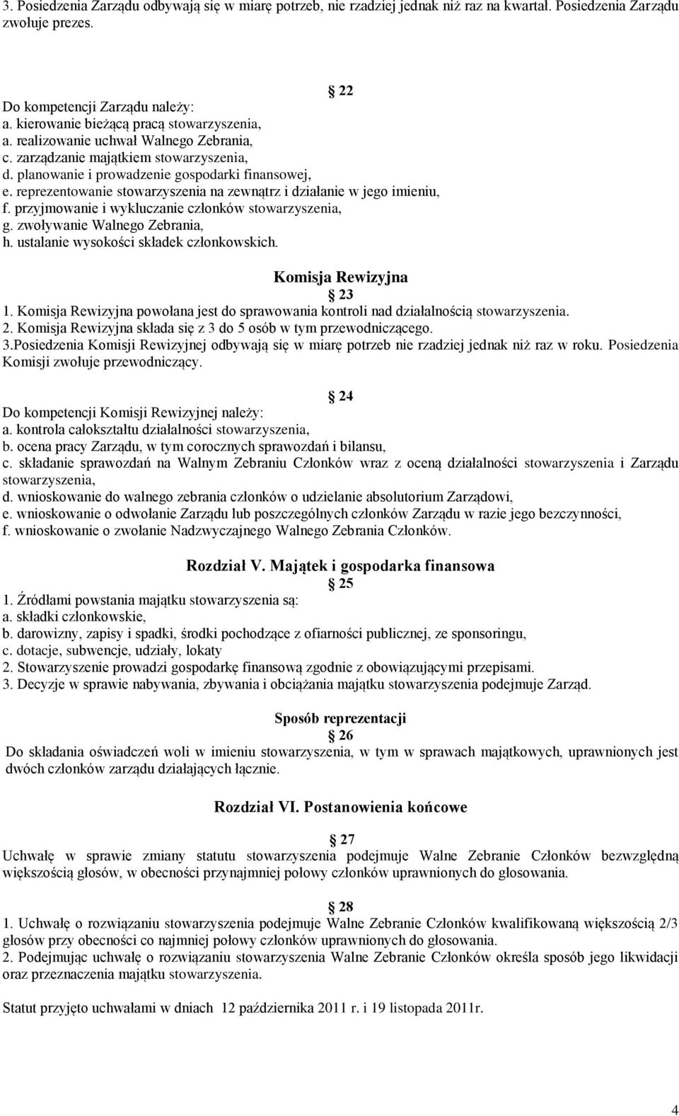 reprezentowanie stowarzyszenia na zewnątrz i działanie w jego imieniu, f. przyjmowanie i wykluczanie członków stowarzyszenia, g. zwoływanie Walnego Zebrania, h.