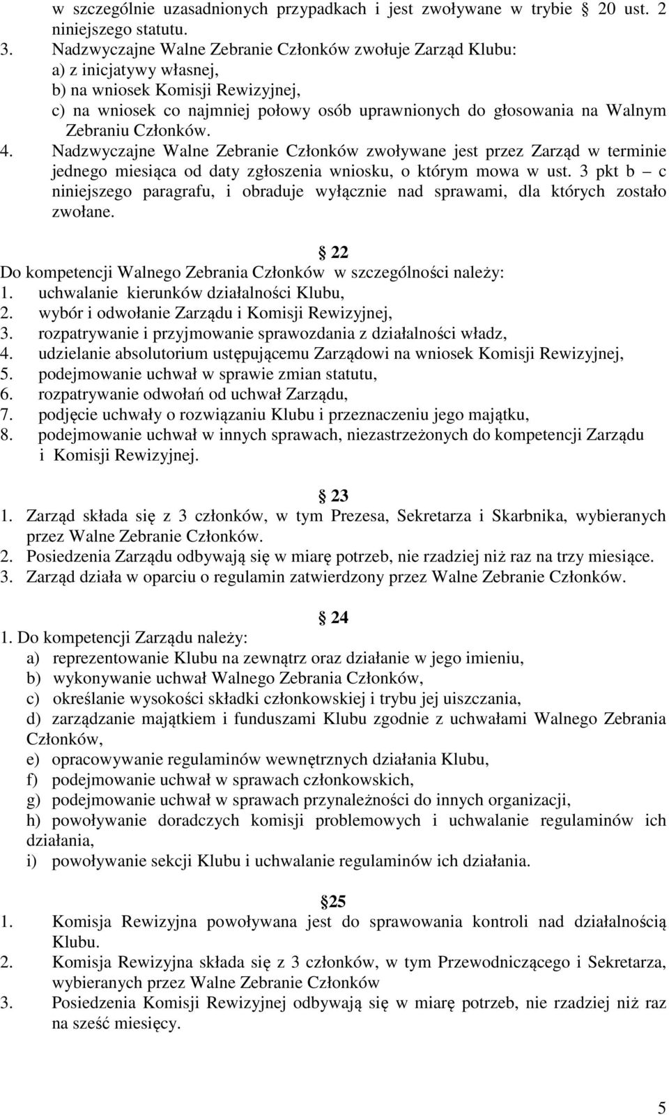 Zebraniu Członków. 4. Nadzwyczajne Walne Zebranie Członków zwoływane jest przez Zarząd w terminie jednego miesiąca od daty zgłoszenia wniosku, o którym mowa w ust.