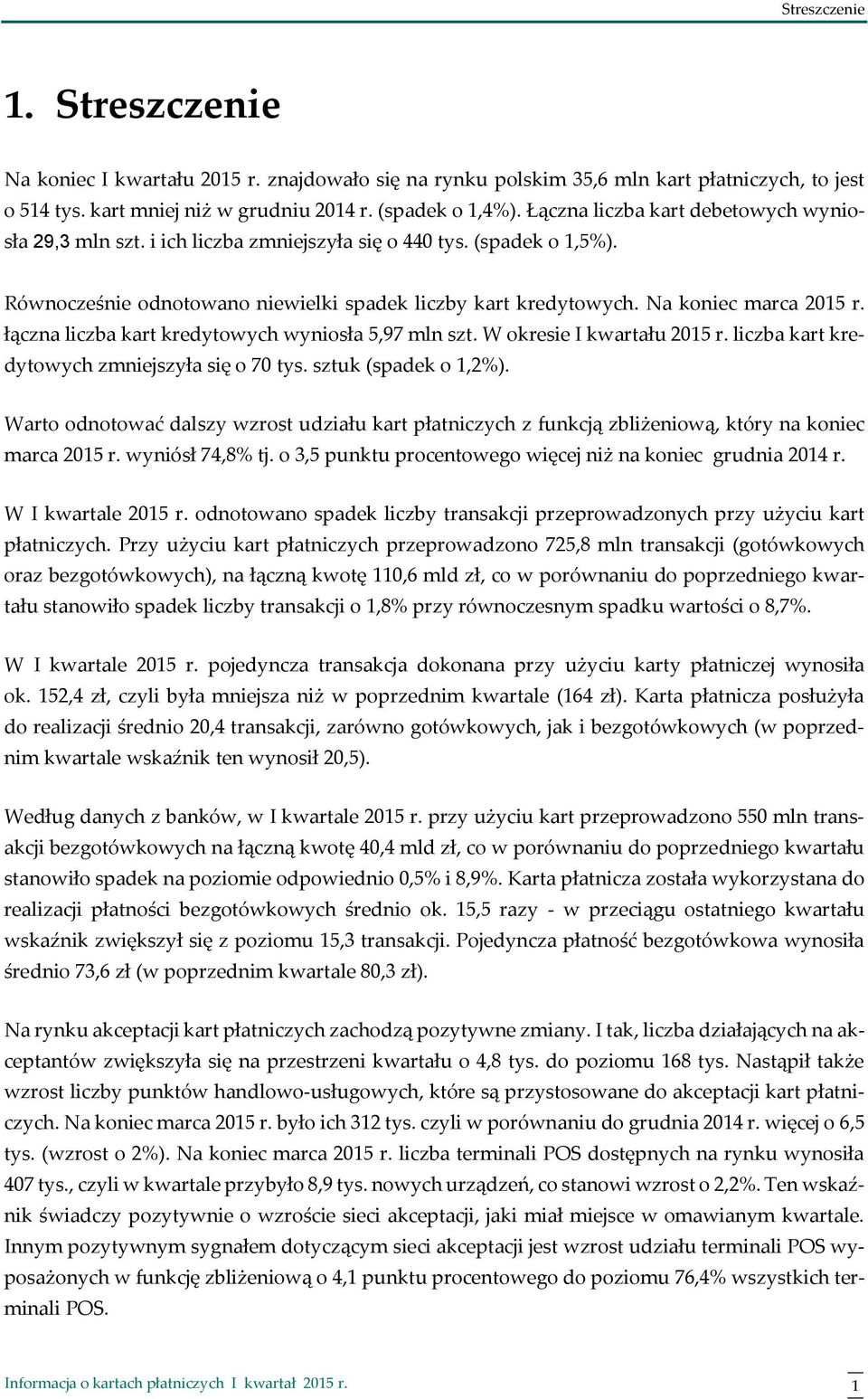 łączna liczba kart kredytowych wyniosła 5,97 mln szt. W okresie I kwartału 215 r. liczba kart kredytowych zmniejszyła się o 7 tys. sztuk (spadek o 1,2%).