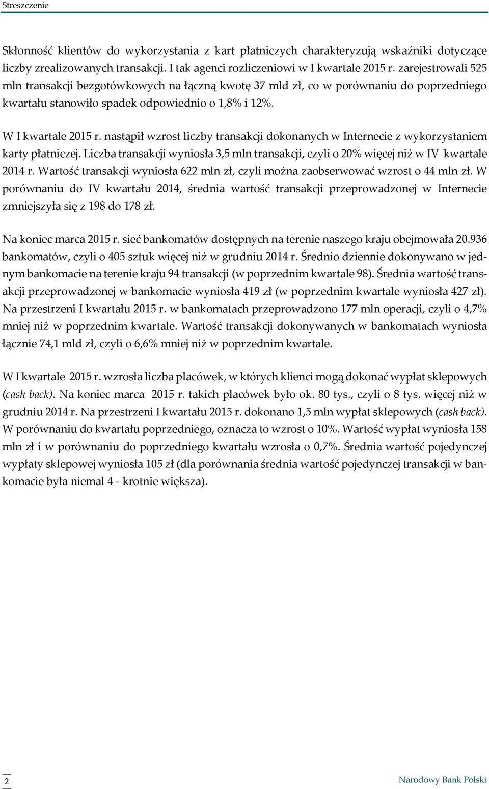 nastąpił wzrost liczby transakcji dokonanych w Internecie z wykorzystaniem karty płatniczej. Liczba transakcji wyniosła 3,5 mln transakcji, czyli o 2% więcej niż w IV kwartale r.