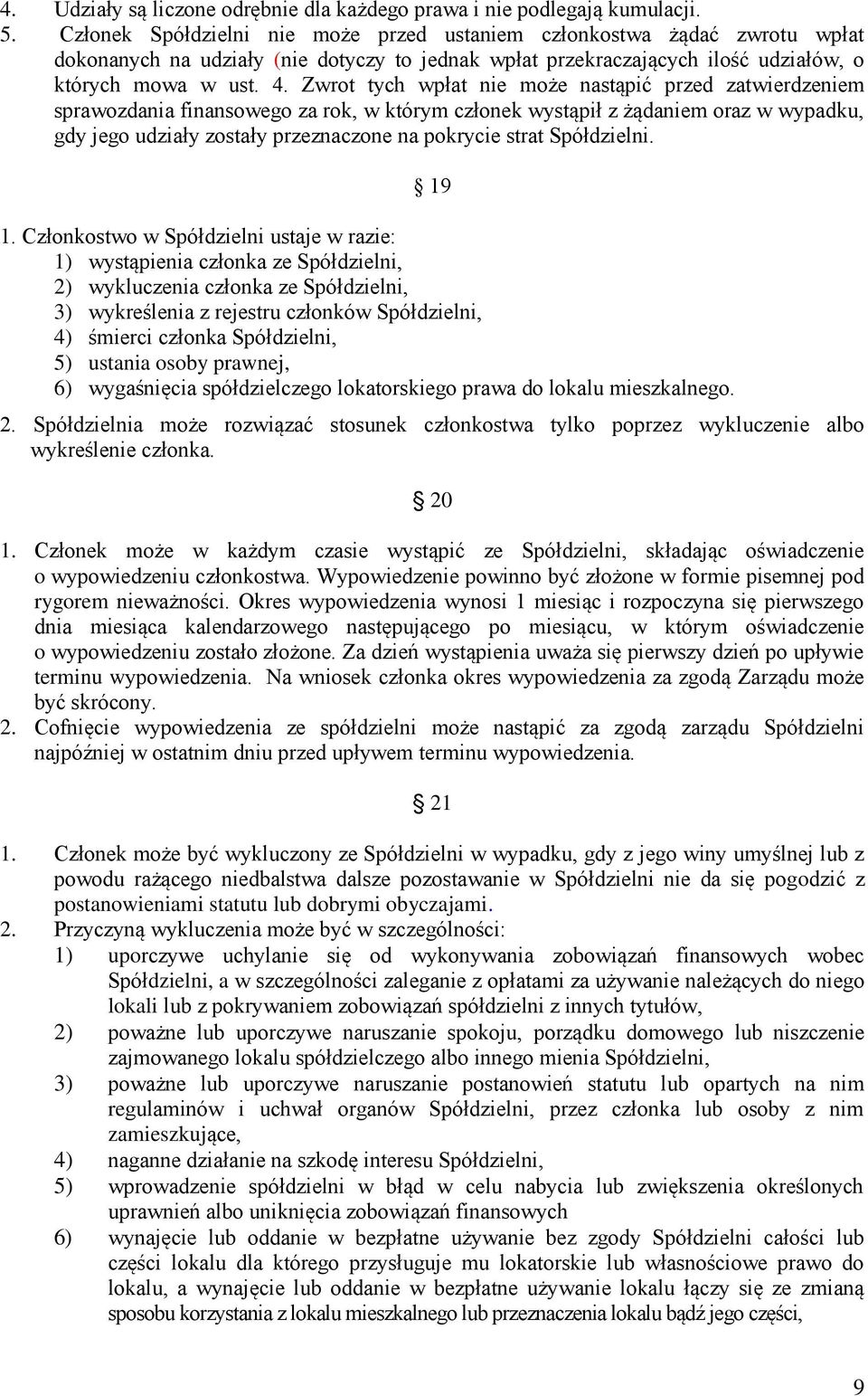 Zwrot tych wpłat nie może nastąpić przed zatwierdzeniem sprawozdania finansowego za rok, w którym członek wystąpił z żądaniem oraz w wypadku, gdy jego udziały zostały przeznaczone na pokrycie strat