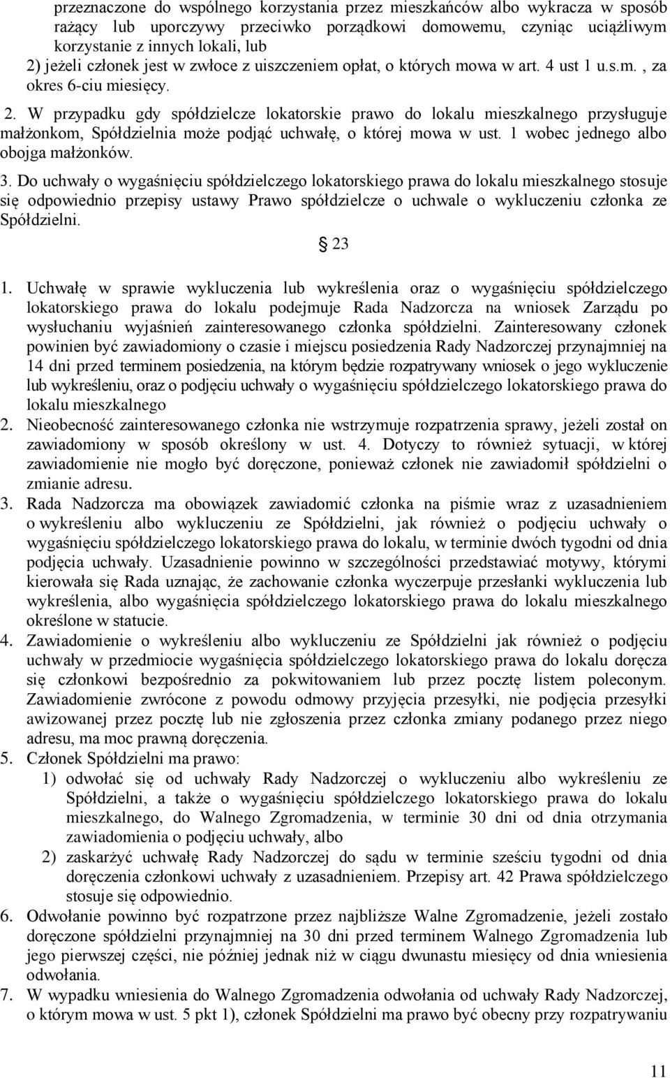 W przypadku gdy spółdzielcze lokatorskie prawo do lokalu mieszkalnego przysługuje małżonkom, Spółdzielnia może podjąć uchwałę, o której mowa w ust. 1 wobec jednego albo obojga małżonków. 3.