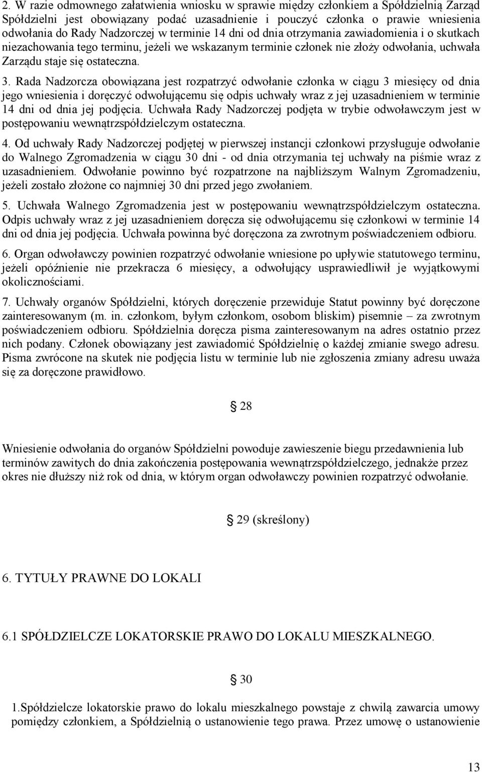 3. Rada Nadzorcza obowiązana jest rozpatrzyć odwołanie członka w ciągu 3 miesięcy od dnia jego wniesienia i doręczyć odwołującemu się odpis uchwały wraz z jej uzasadnieniem w terminie 14 dni od dnia