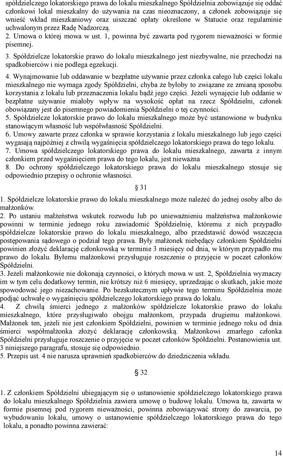 3. Spółdzielcze lokatorskie prawo do lokalu mieszkalnego jest niezbywalne, nie przechodzi na spadkobierców i nie podlega egzekucji. 4.