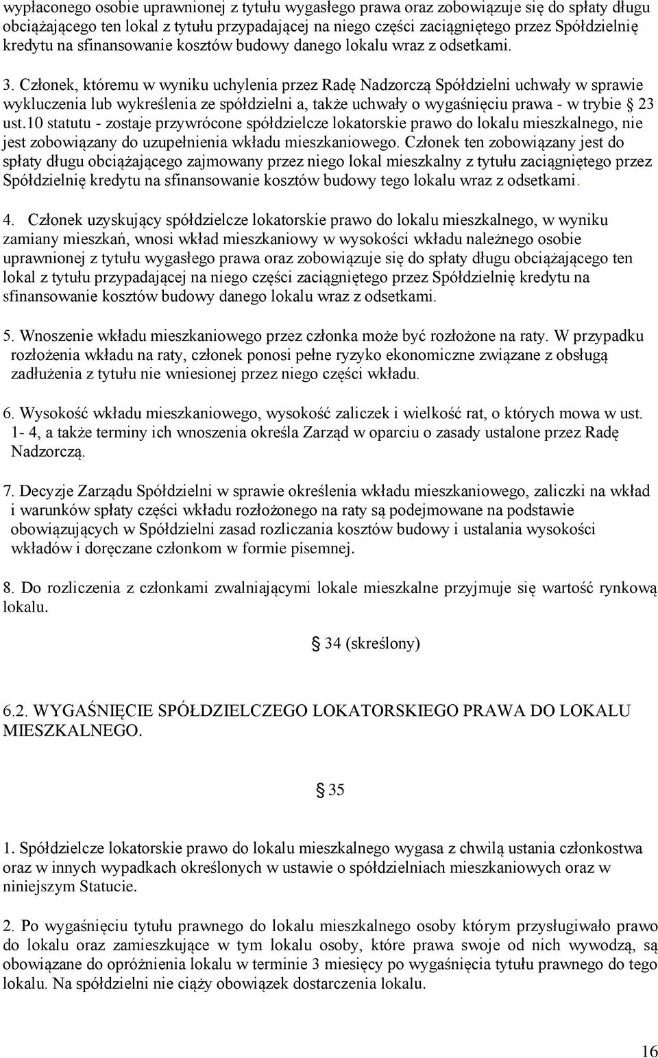 Członek, któremu w wyniku uchylenia przez Radę Nadzorczą Spółdzielni uchwały w sprawie wykluczenia lub wykreślenia ze spółdzielni a, także uchwały o wygaśnięciu prawa - w trybie 23 ust.