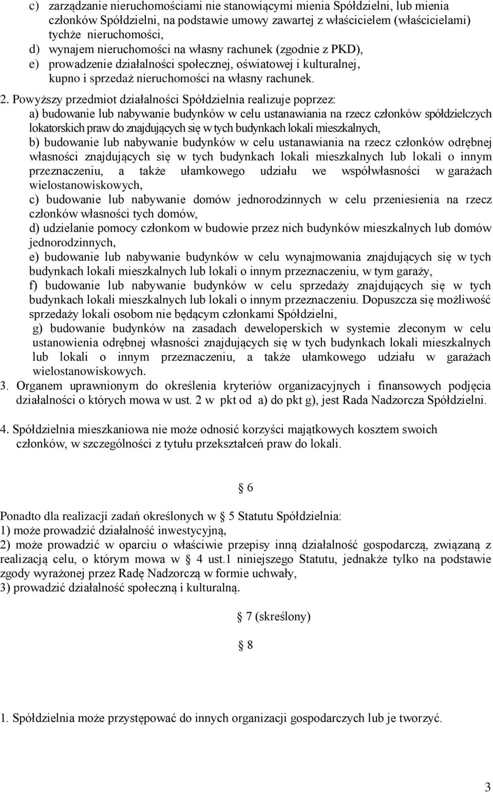 Powyższy przedmiot działalności Spółdzielnia realizuje poprzez: a) budowanie lub nabywanie budynków w celu ustanawiania na rzecz członków spółdzielczych lokatorskich praw do znajdujących się w tych