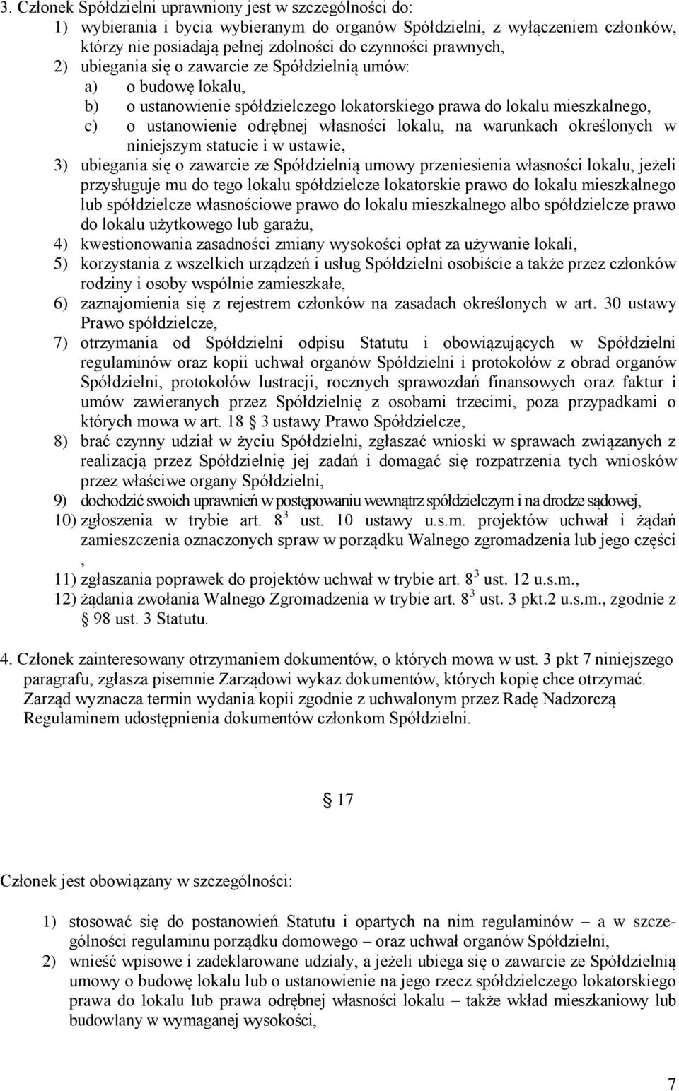 lokalu, na warunkach określonych w niniejszym statucie i w ustawie, 3) ubiegania się o zawarcie ze Spółdzielnią umowy przeniesienia własności lokalu, jeżeli przysługuje mu do tego lokalu spółdzielcze