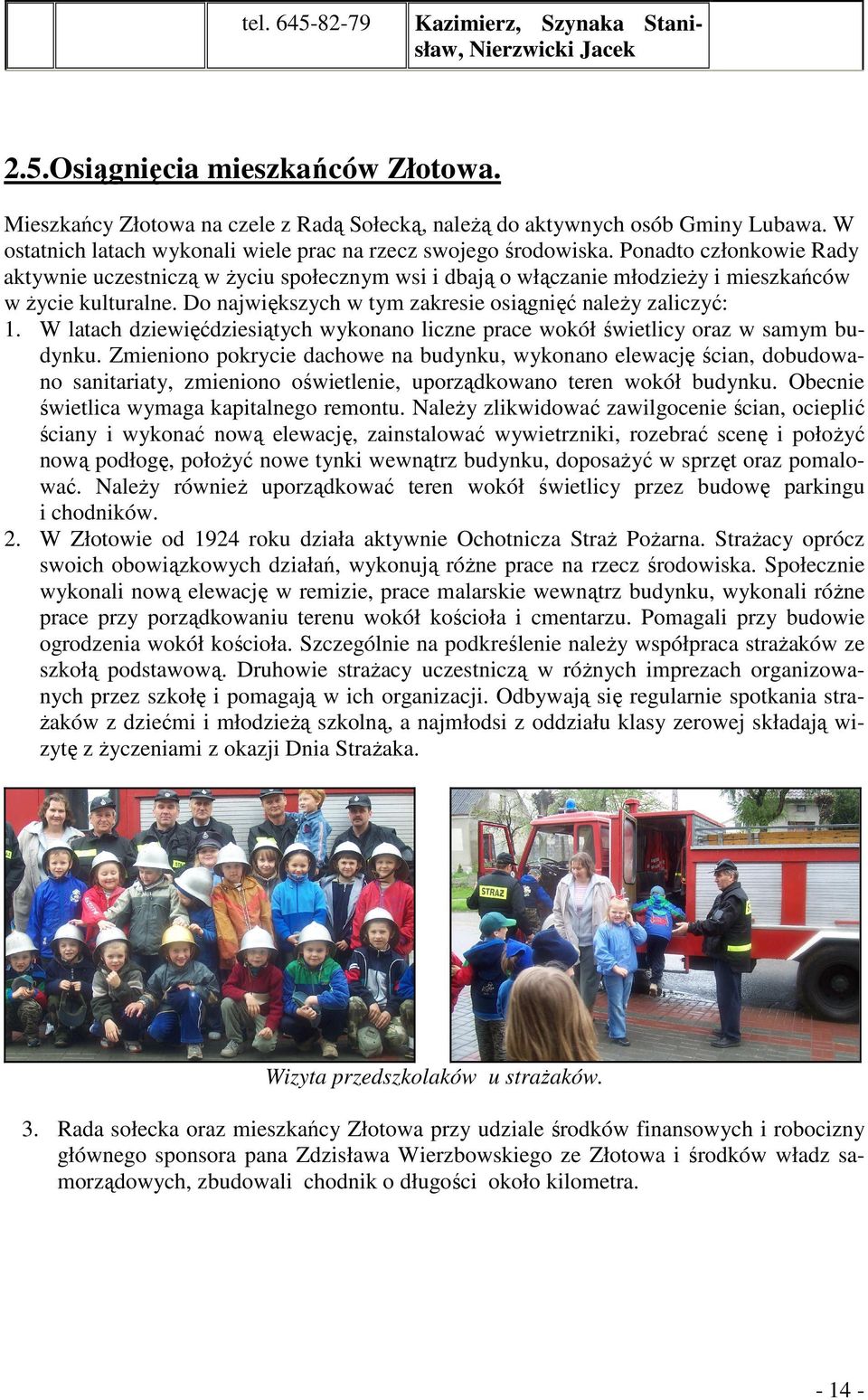 Do największych w tym zakresie osiągnięć naleŝy zaliczyć: 1. W latach dziewięćdziesiątych wykonano liczne prace wokół świetlicy oraz w samym budynku.
