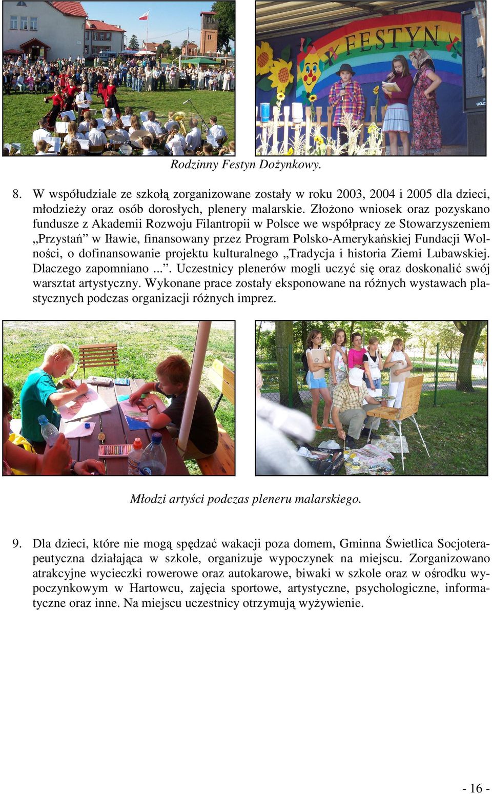 dofinansowanie projektu kulturalnego Tradycja i historia Ziemi Lubawskiej. Dlaczego zapomniano.... Uczestnicy plenerów mogli uczyć się oraz doskonalić swój warsztat artystyczny.