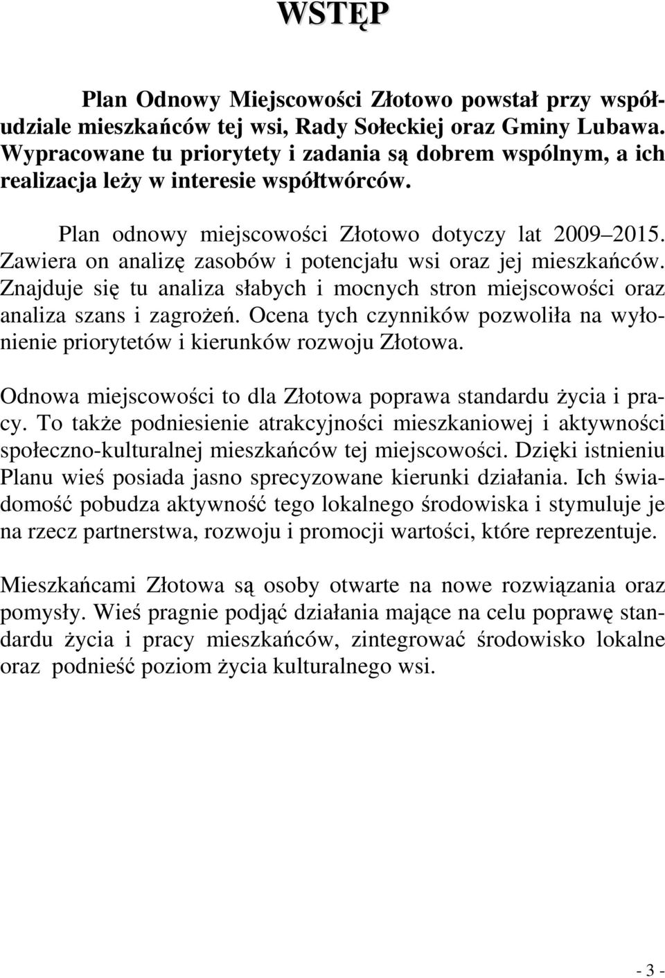 Zawiera on analizę zasobów i potencjału wsi oraz jej mieszkańców. Znajduje się tu analiza słabych i mocnych stron miejscowości oraz analiza szans i zagroŝeń.