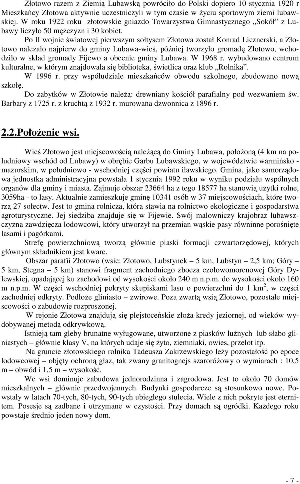 Po II wojnie światowej pierwszym sołtysem Złotowa został Konrad Licznerski, a Złotowo naleŝało najpierw do gminy Lubawa-wieś, później tworzyło gromadę Złotowo, wchodziło w skład gromady Fijewo a