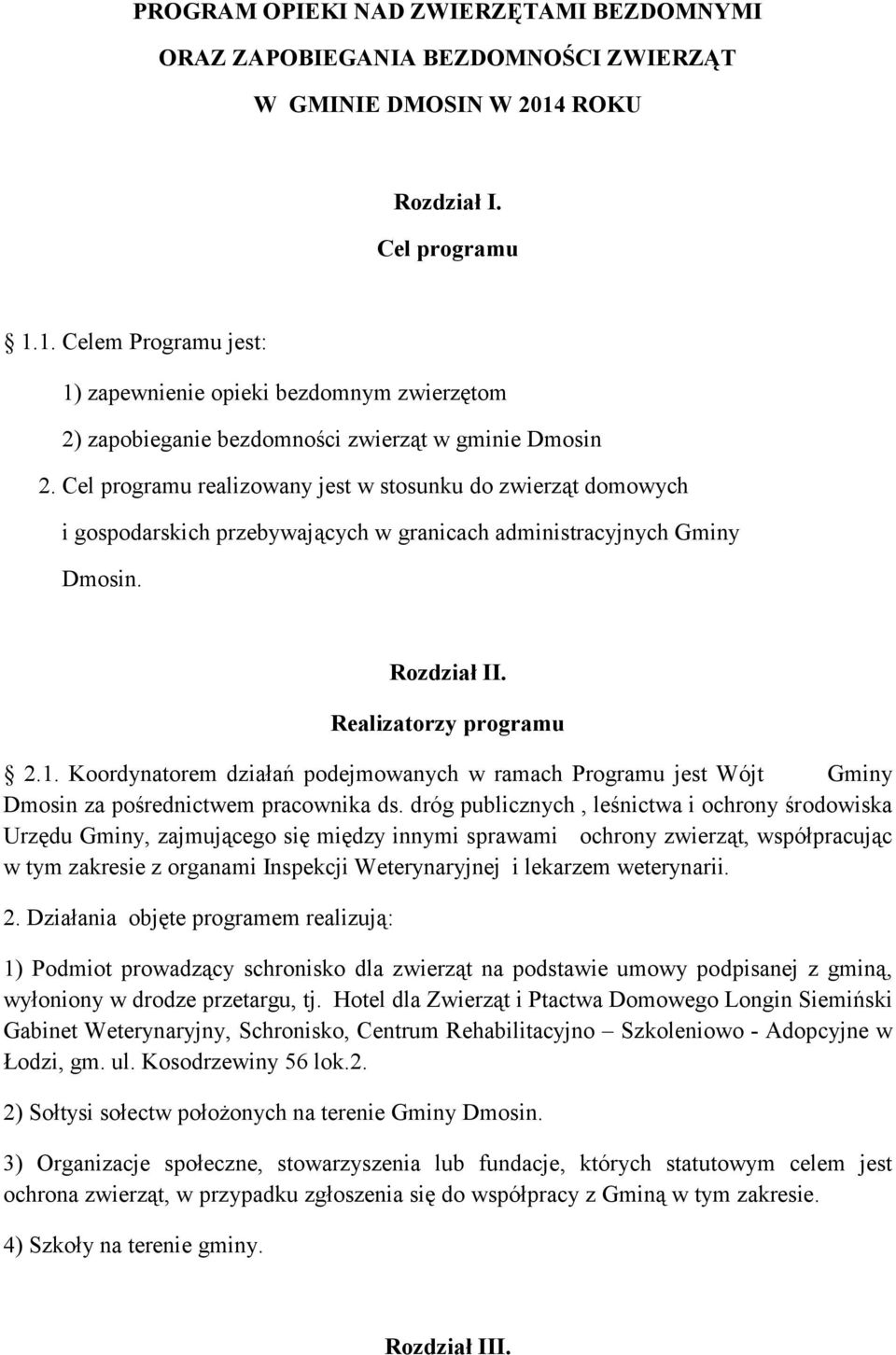 Cel programu realizowany jest w stosunku do zwierząt domowych i gospodarskich przebywających w granicach administracyjnych Gminy Dmosin. Rozdział II. Realizatorzy programu 2.1.