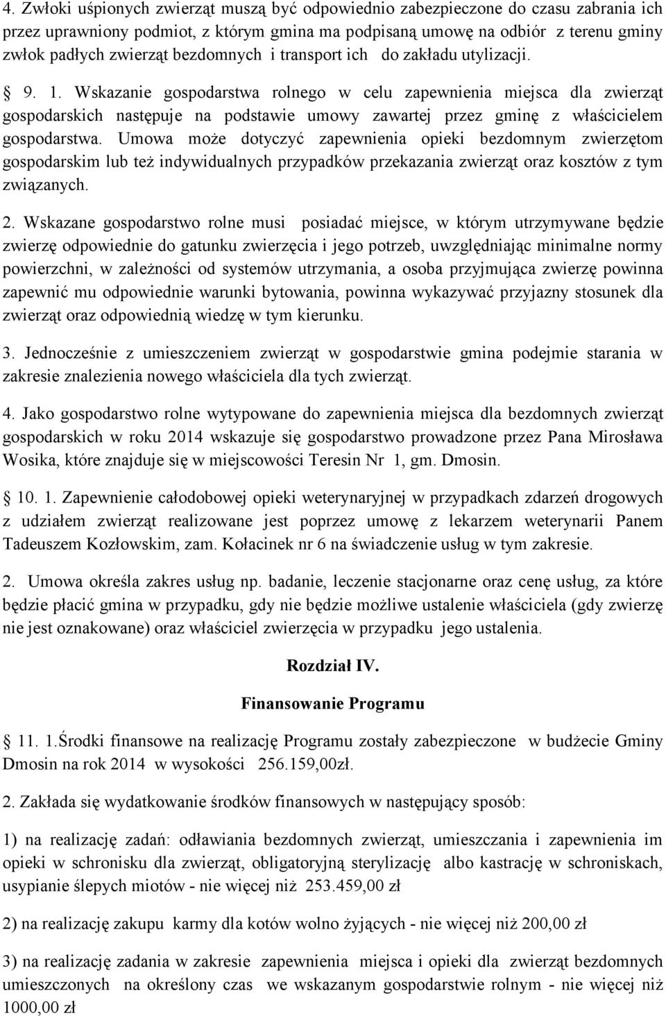 Wskazanie gospodarstwa rolnego w celu zapewnienia miejsca dla zwierząt gospodarskich następuje na podstawie umowy zawartej przez gminę z właścicielem gospodarstwa.