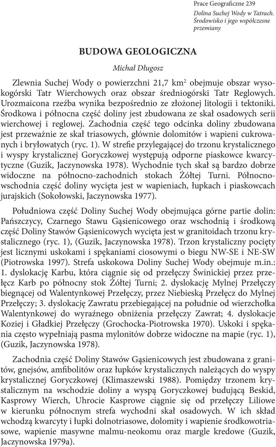 Reglowych. Urozmaicona rzeźba wynika bezpośrednio ze złożonej litologii i tektoniki. Środkowa i północna część doliny jest zbudowana ze skał osadowych serii wierchowej i reglowej.