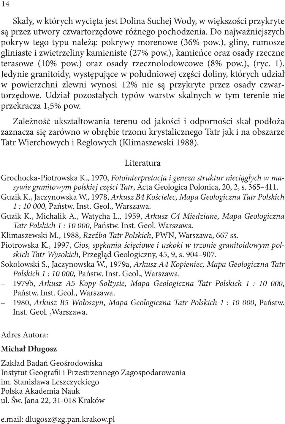 Jedynie granitoidy, występujące w południowej części doliny, których udział w powierzchni zlewni wynosi 12% nie są przykryte przez osady czwartorzędowe.