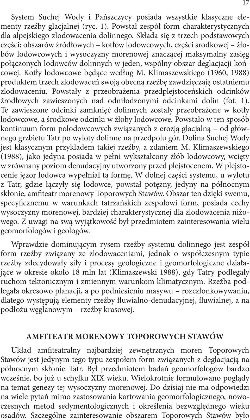 w jeden, wspólny obszar deglacjacji końcowej. Kotły lodowcowe będące według M. Klimaszewskiego (1960, 1988) produktem trzech zlodowaceń swoją obecną rzeźbę zawdzięczają ostatniemu zlodowaceniu.