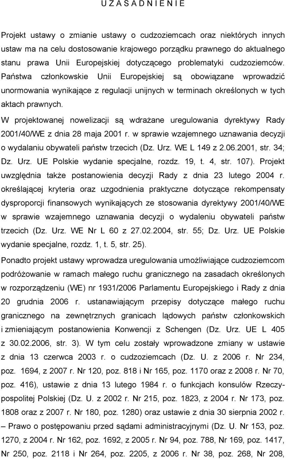 W projektowanej nowelizacji są wdrażane uregulowania dyrektywy Rady 2001/40/WE z dnia 28 maja 2001 r. w sprawie wzajemnego uznawania decyzji o wydalaniu obywateli państw trzecich (Dz. Urz.