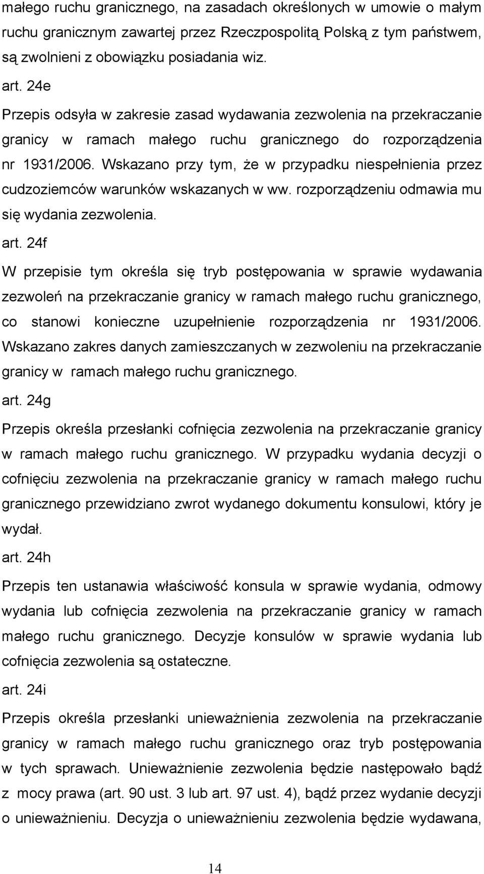 Wskazano przy tym, że w przypadku niespełnienia przez cudzoziemców warunków wskazanych w ww. rozporządzeniu odmawia mu się wydania zezwolenia. art.