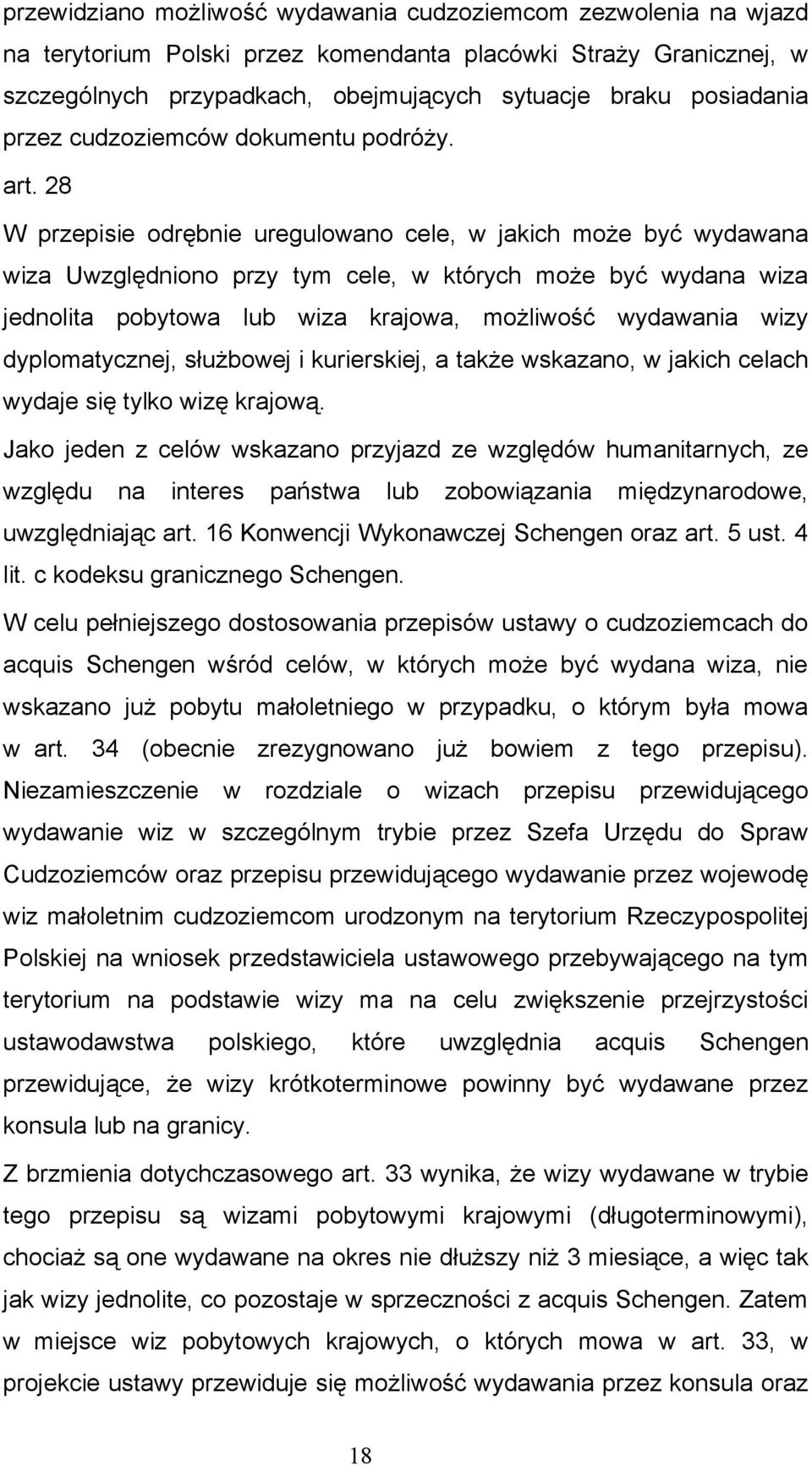 28 W przepisie odrębnie uregulowano cele, w jakich może być wydawana wiza Uwzględniono przy tym cele, w których może być wydana wiza jednolita pobytowa lub wiza krajowa, możliwość wydawania wizy