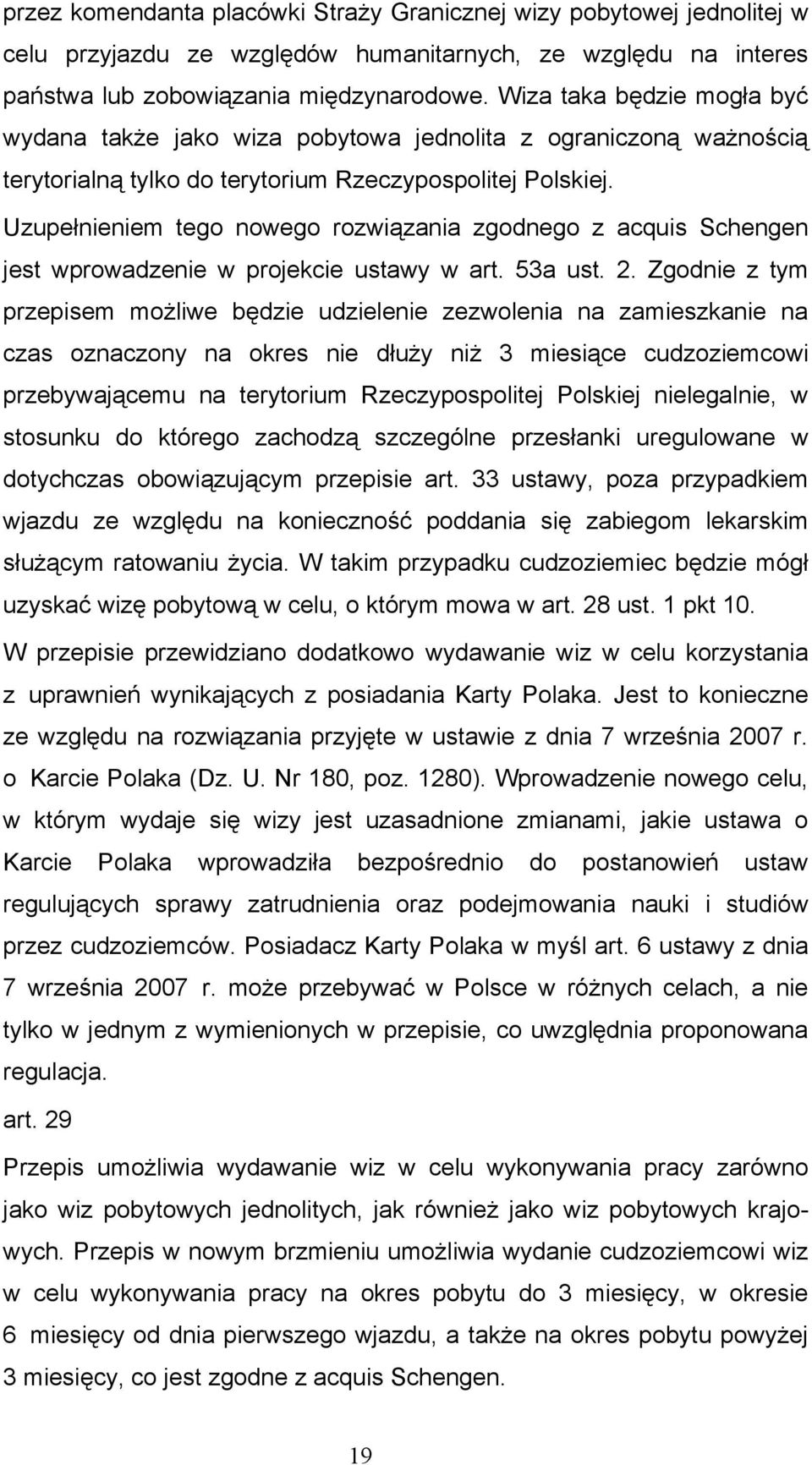 Uzupełnieniem tego nowego rozwiązania zgodnego z acquis Schengen jest wprowadzenie w projekcie ustawy w art. 53a ust. 2.