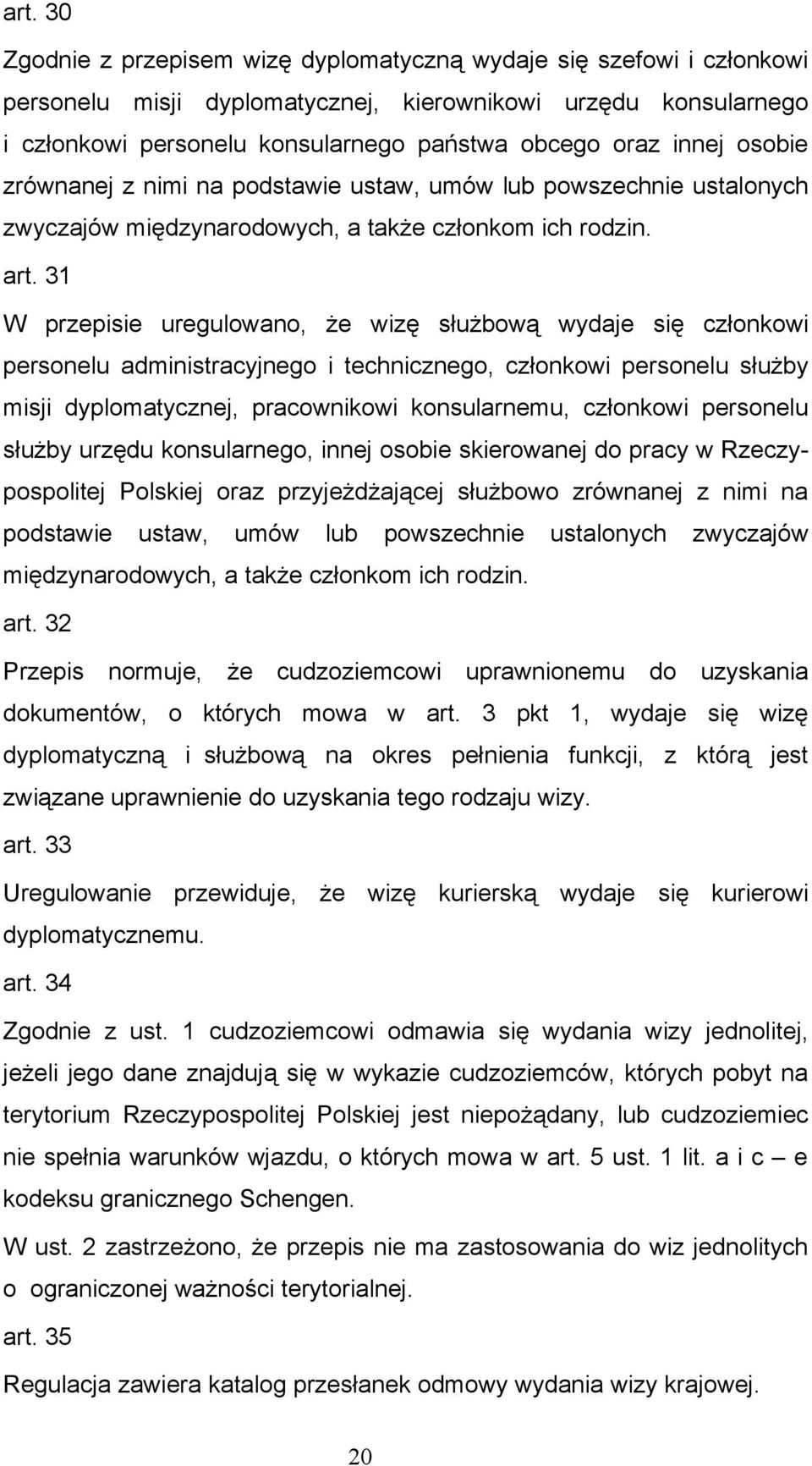 31 W przepisie uregulowano, że wizę służbową wydaje się członkowi personelu administracyjnego i technicznego, członkowi personelu służby misji dyplomatycznej, pracownikowi konsularnemu, członkowi