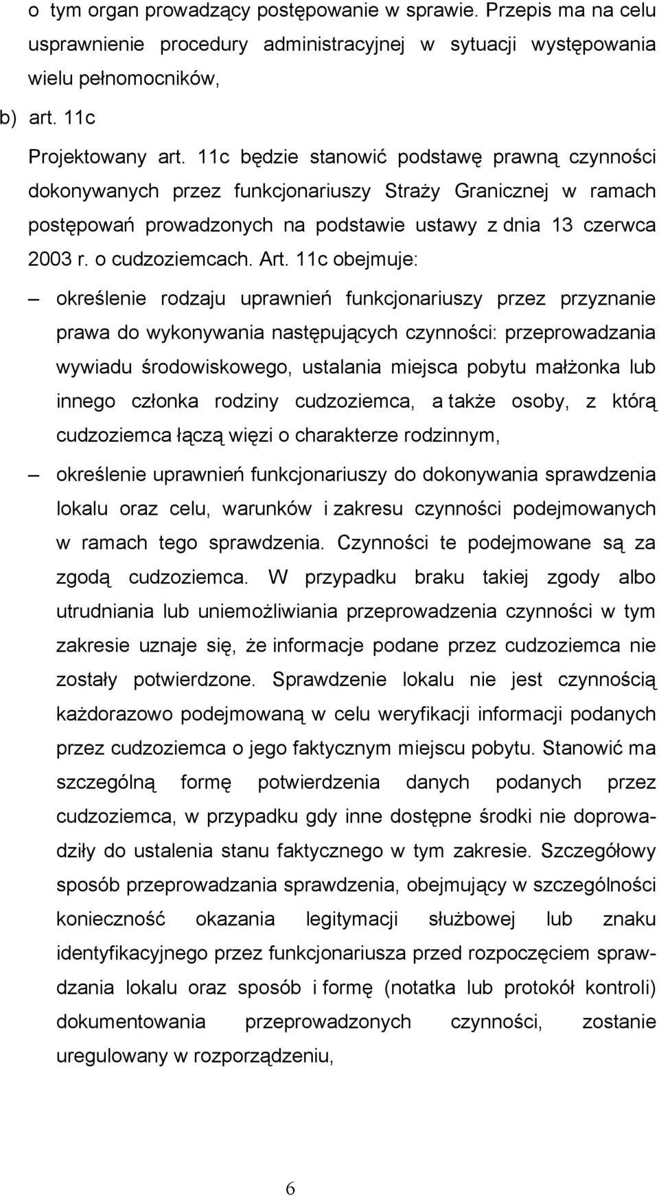 11c obejmuje: określenie rodzaju uprawnień funkcjonariuszy przez przyznanie prawa do wykonywania następujących czynności: przeprowadzania wywiadu środowiskowego, ustalania miejsca pobytu małżonka lub