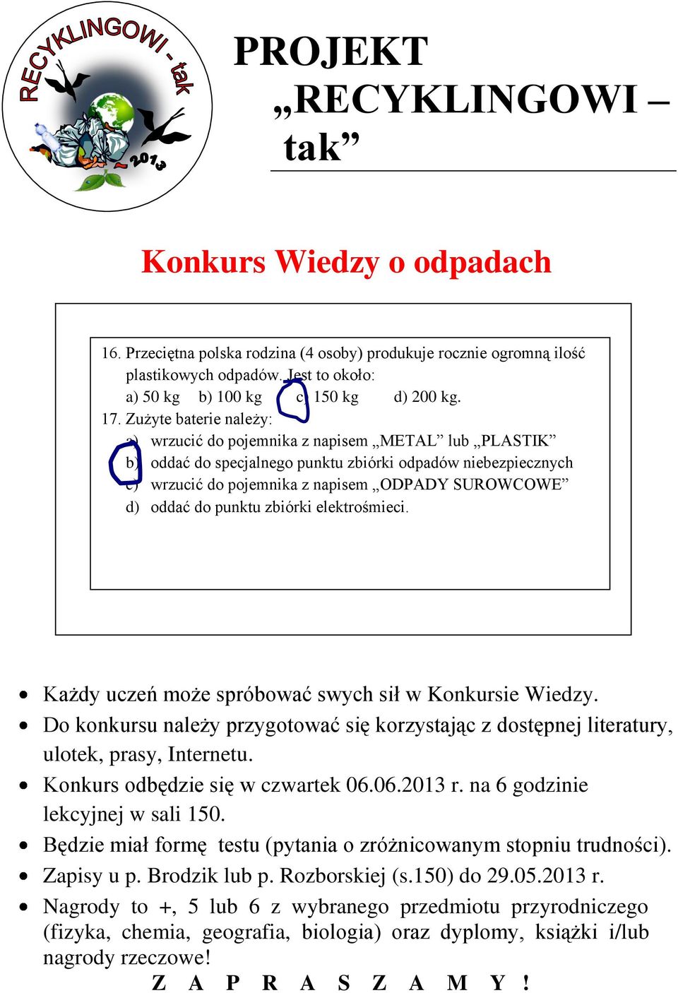 do punktu zbiórki elektrośmieci. Każdy uczeń może spróbować swych sił w Konkursie Wiedzy. Do konkursu należy przygotować się korzystając z dostępnej literatury, ulotek, prasy, Internetu.