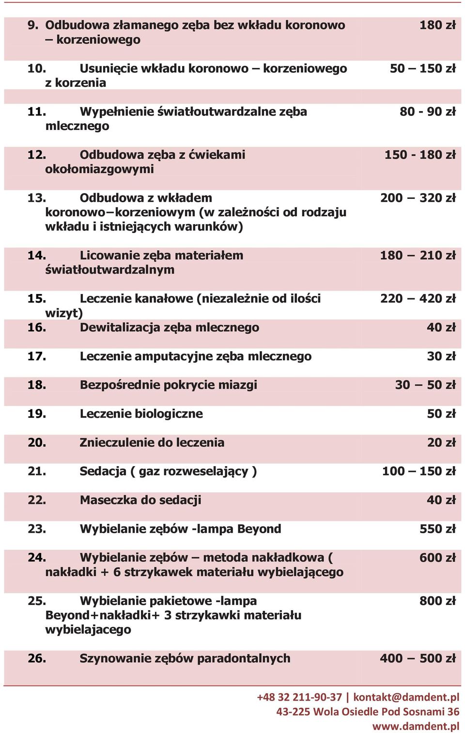 Licowanie zęba materiałem światłoutwardzalnym 180 zł 50 150 zł 80-90 zł 150-180 zł 200 320 zł 180 210 zł 15. Leczenie kanałowe (niezależnie od ilości 220 420 zł wizyt) 16.