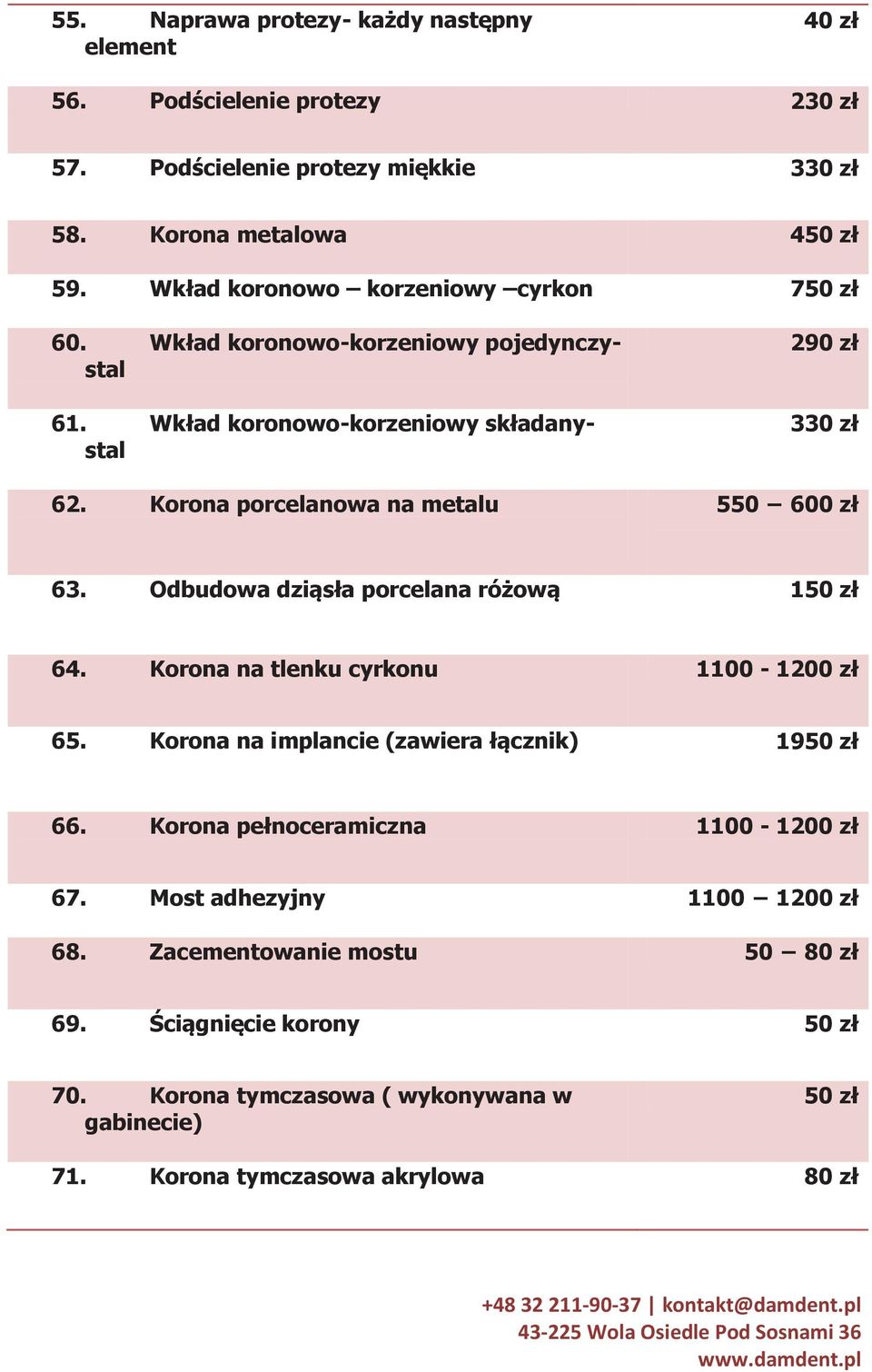 Korona porcelanowa na metalu 550 600 zł 63. Odbudowa dziąsła porcelana różową 150 zł 64. Korona na tlenku cyrkonu 1100-1200 zł 65.