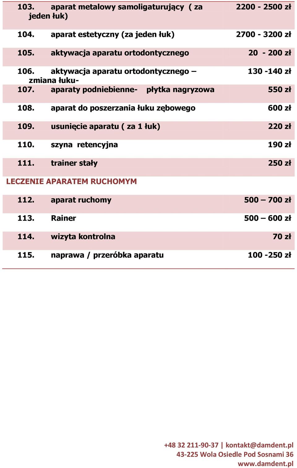 aparaty podniebienne- płytka nagryzowa 550 zł 108. aparat do poszerzania łuku zębowego 600 zł 109. usunięcie aparatu ( za 1 łuk) 220 zł 110.