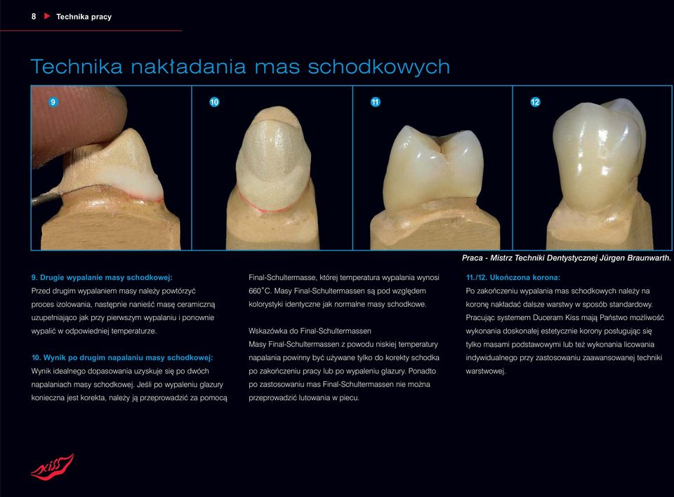 Drugie wypalanie masy schodkowej: Przed drugim wypalaniem masy należy powtórzyć proces izolowania, następnie nanieść masę ceramiczną uzupełniająco jak przy pierwszym wypalaniu i ponownie wypalić w