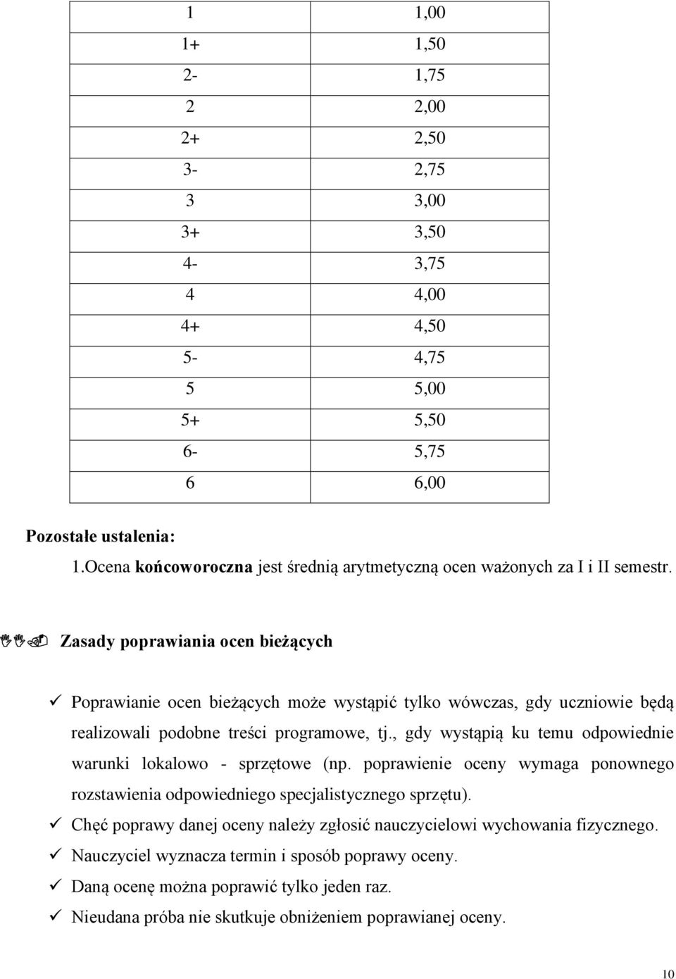 Zasady poprawiania ocen bieżących Poprawianie ocen bieżących może wystąpić tylko wówczas, gdy uczniowie będą realizowali podobne treści programowe, tj.