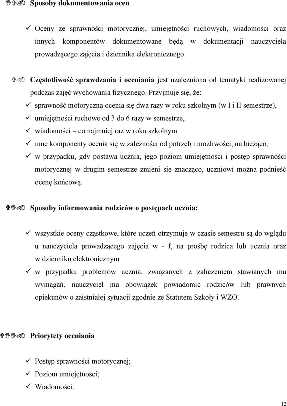 Przyjmuje się, że: sprawność motoryczną ocenia się dwa razy w roku szkolnym (w I i II semestrze), umiejętności ruchowe od 3 do 6 razy w semestrze, wiadomości co najmniej raz w roku szkolnym inne