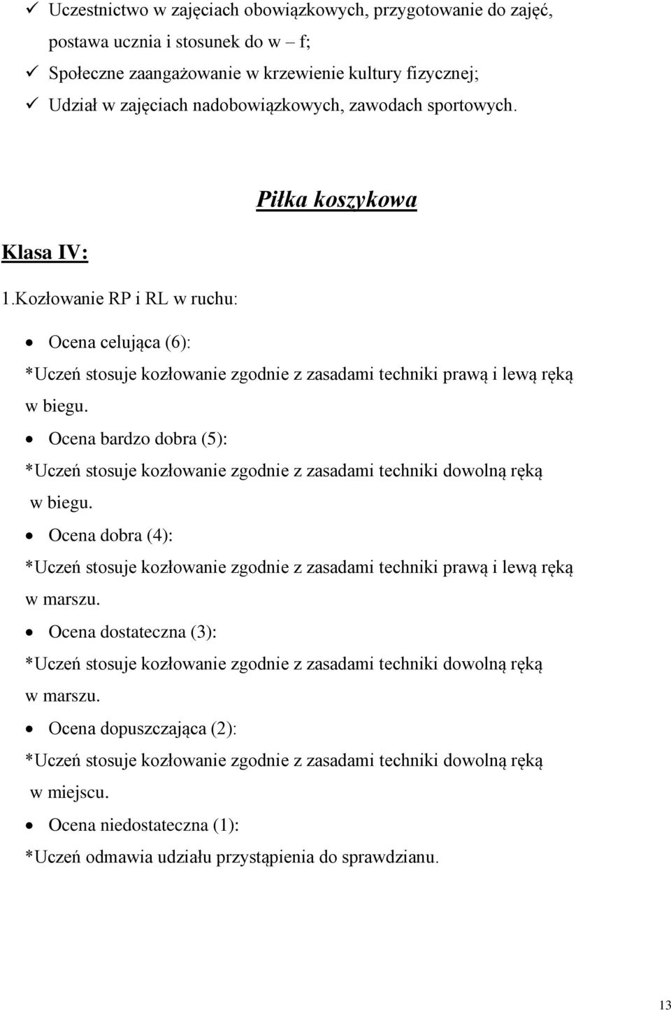 Ocena bardzo dobra (5): *Uczeń stosuje kozłowanie zgodnie z zasadami techniki dowolną ręką w biegu. Ocena dobra (4): *Uczeń stosuje kozłowanie zgodnie z zasadami techniki prawą i lewą ręką w marszu.