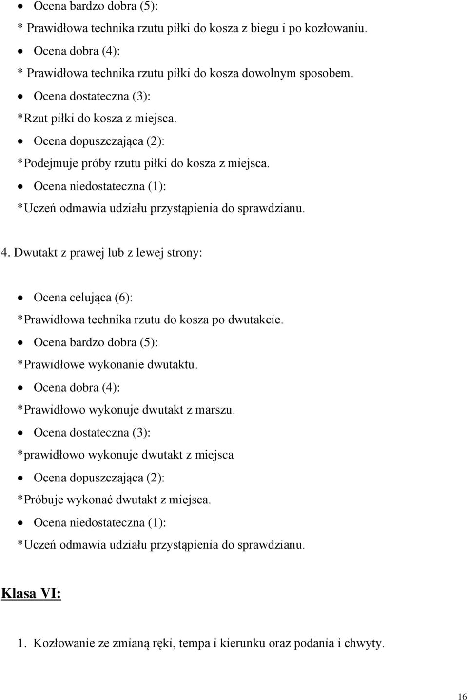 Ocena niedostateczna (1): *Uczeń odmawia udziału przystąpienia do sprawdzianu. 4. Dwutakt z prawej lub z lewej strony: Ocena celująca (6): *Prawidłowa technika rzutu do kosza po dwutakcie.