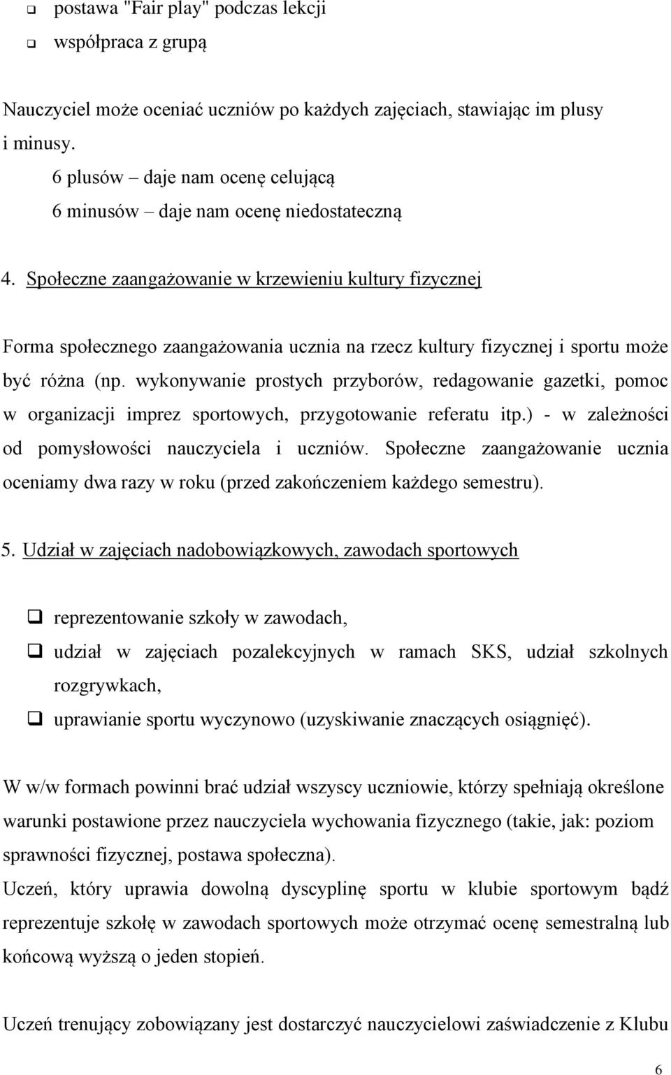 Społeczne zaangażowanie w krzewieniu kultury fizycznej Forma społecznego zaangażowania ucznia na rzecz kultury fizycznej i sportu może być różna (np.