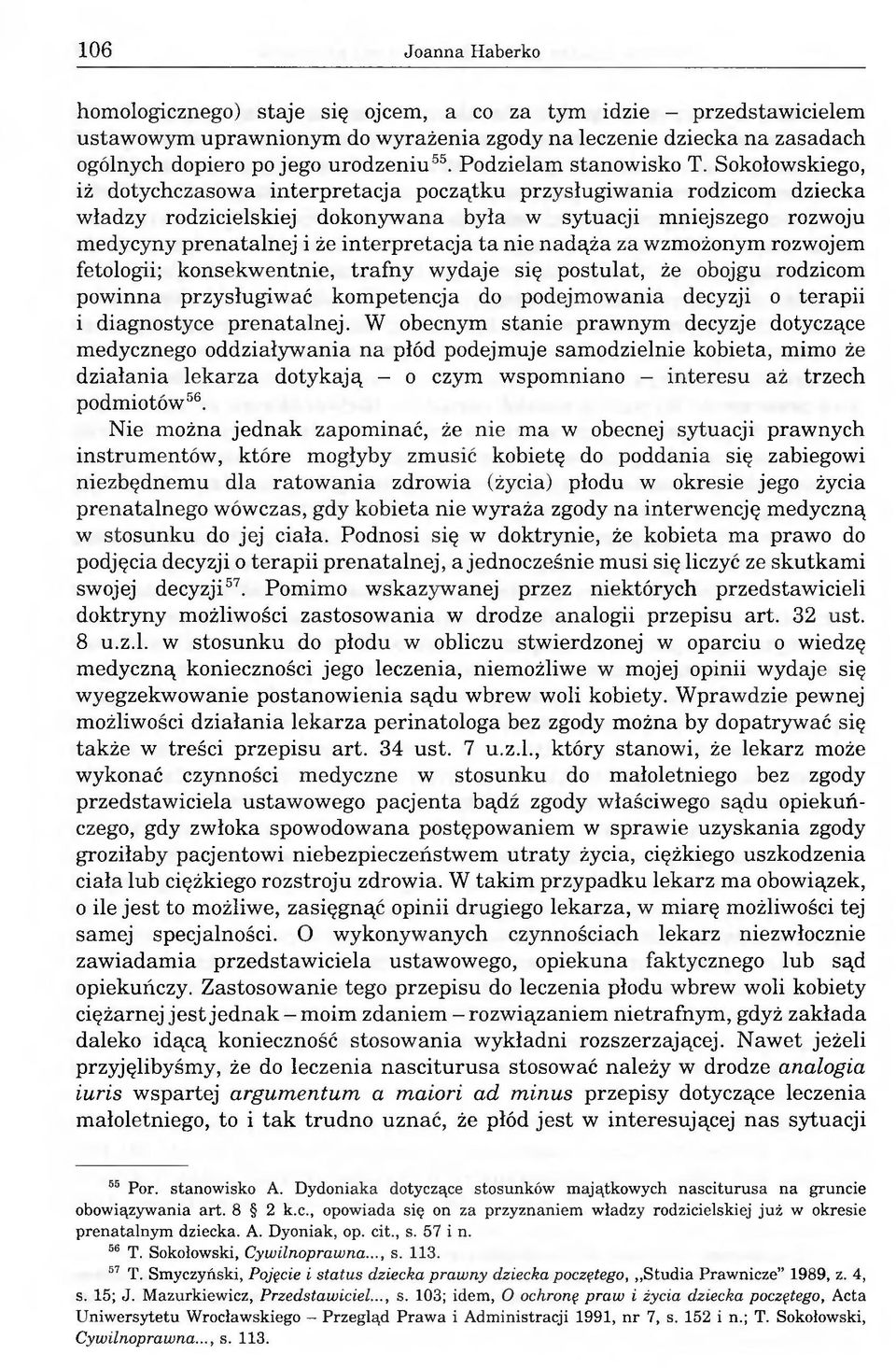 Sokołowskiego, iż dotychczasowa interpretacja początku przysługiwania rodzicom dziecka władzy rodzicielskiej dokonywana była w sytuacji mniejszego rozwoju medycyny prenatalnej i że interpretacja ta