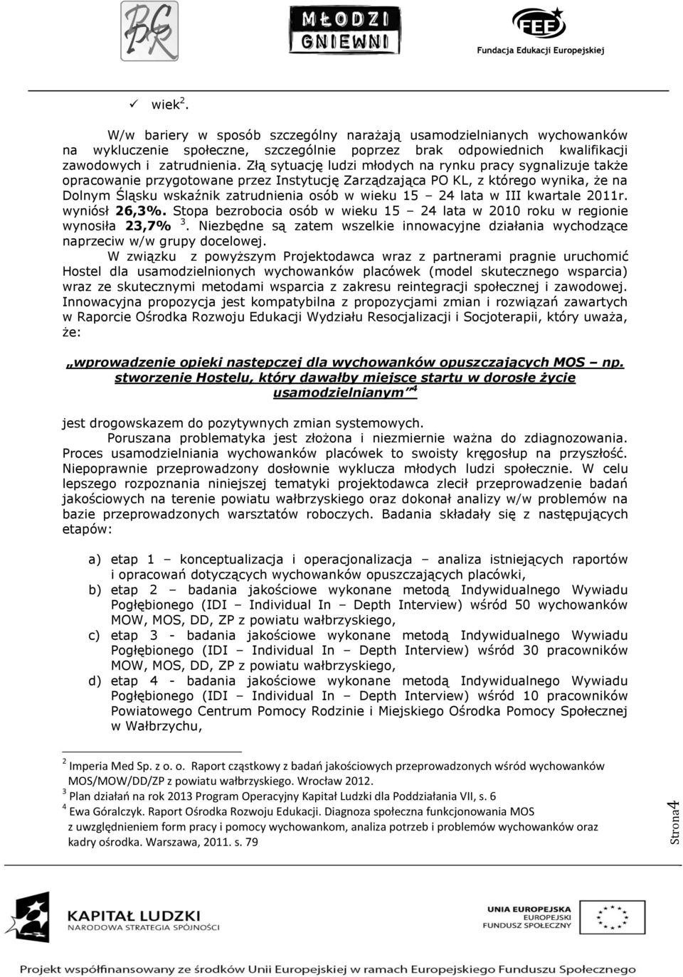 24 lata w III kwartale 2011r. wyniósł 26,3%. Stopa bezrobocia osób w wieku 15 24 lata w 2010 roku w regionie wynosiła 23,7% 3.