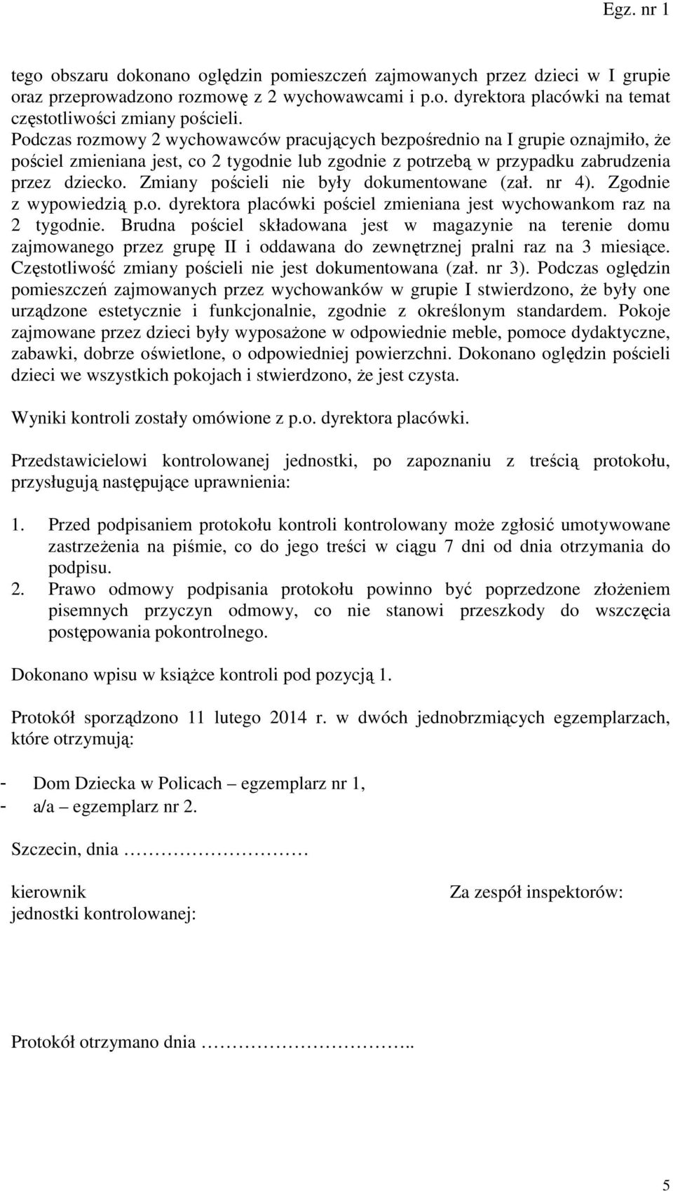 Zmiany pościeli nie były dokumentowane (zał. nr 4). Zgodnie z wypowiedzią p.o. dyrektora placówki pościel zmieniana jest wychowankom raz na 2 tygodnie.