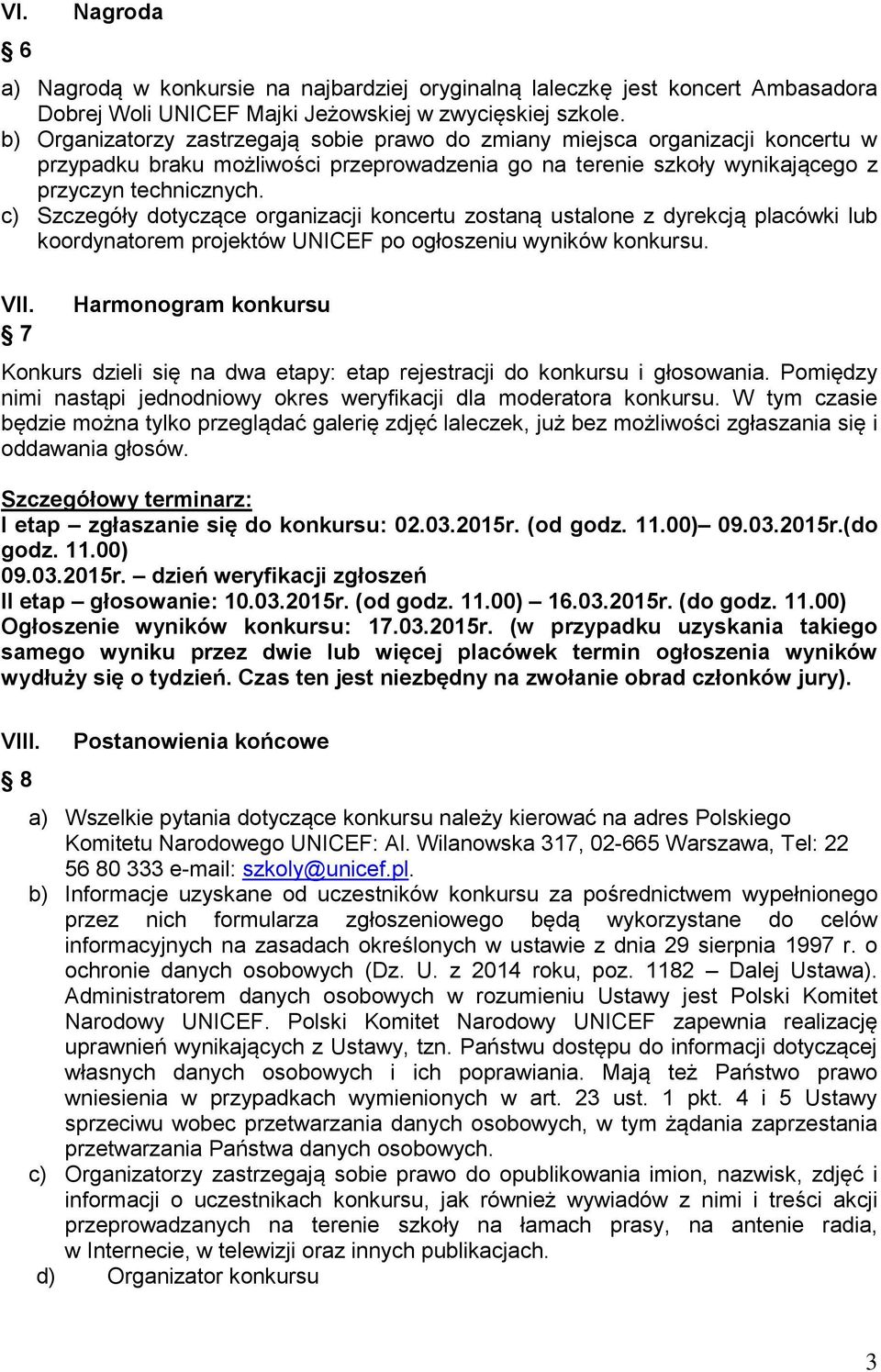 c) Szczegóły dotyczące organizacji koncertu zostaną ustalone z dyrekcją placówki lub koordynatorem projektów UNICEF po ogłoszeniu wyników konkursu. VII.