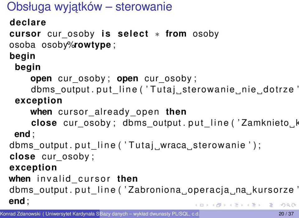 p u t _ l i n e ( T u t a j sterowanie nie dotrze exception when cursor_already_open then close  p u t _ l i n e ( Zamknieto k end ;