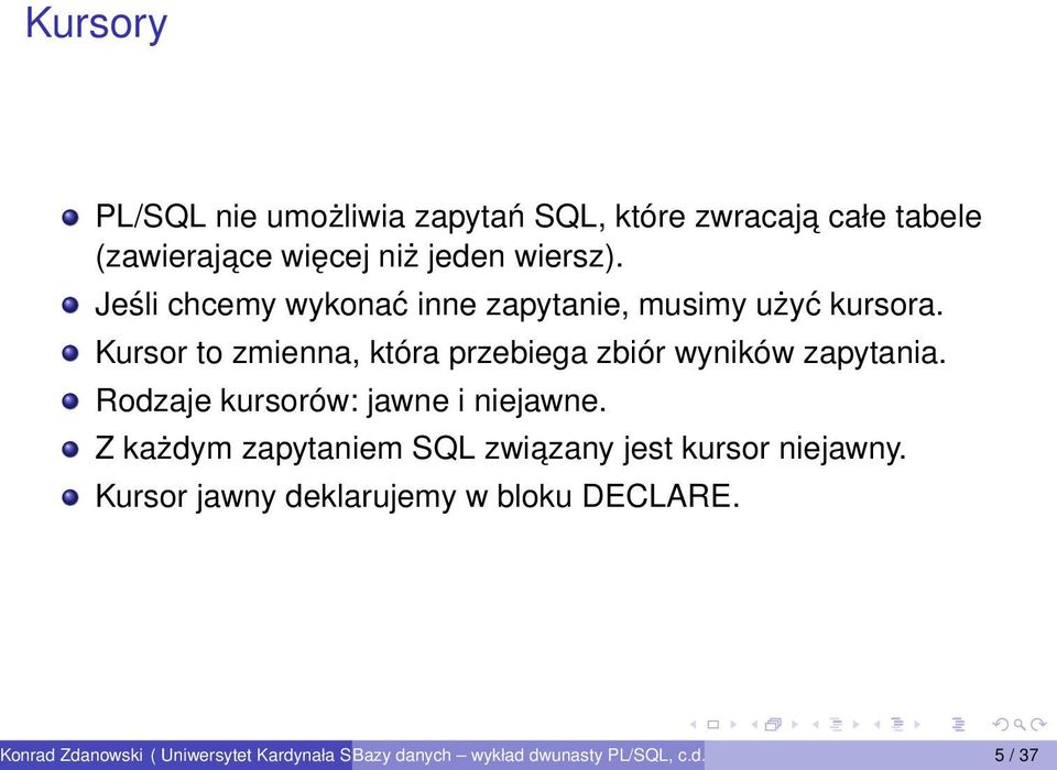 Kursor to zmienna, która przebiega zbiór wyników zapytania. Rodzaje kursorów: jawne i niejawne.