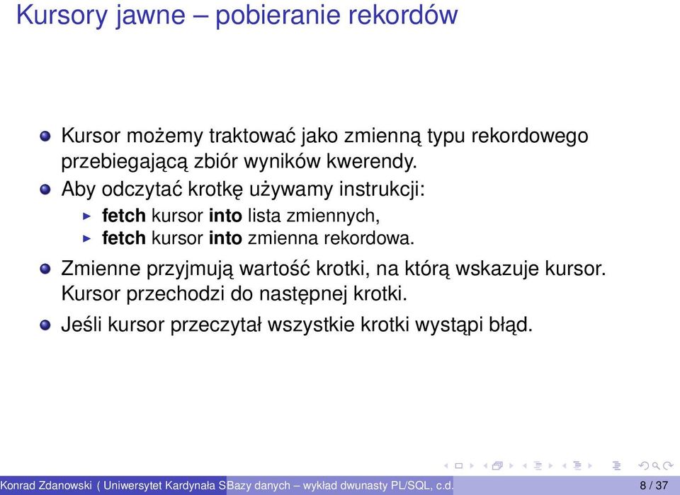 Aby odczytać krotkę używamy instrukcji: fetch kursor into lista zmiennych, fetch kursor into zmienna