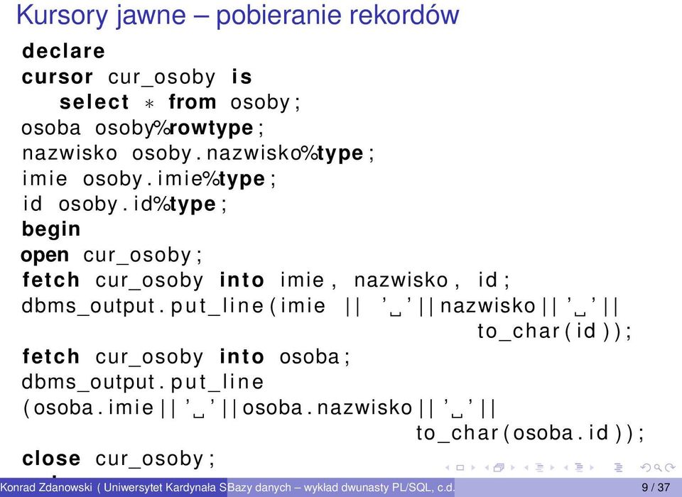 p u t _ l i n e ( imie nazwisko to_char ( i d ) ) ; fetch cur_osoby into osoba ; dbms_output. p u t _ l i n e ( osoba. imie osoba.