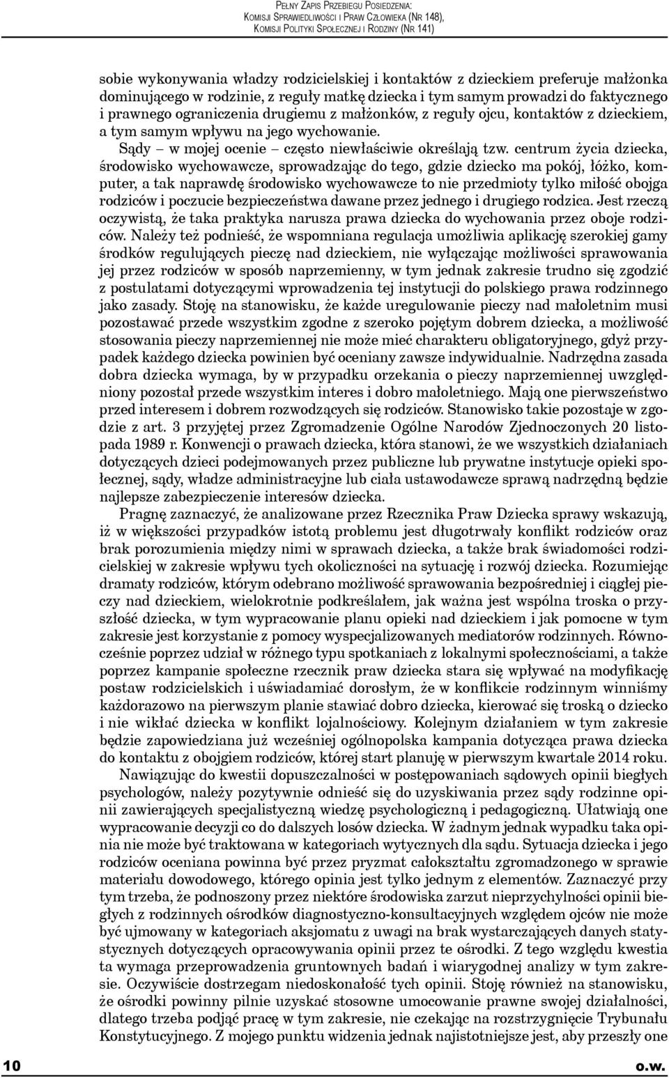 centrum życia dziecka, środowisko wychowawcze, sprowadzając do tego, gdzie dziecko ma pokój, łóżko, komputer, a tak naprawdę środowisko wychowawcze to nie przedmioty tylko miłość obojga rodziców i