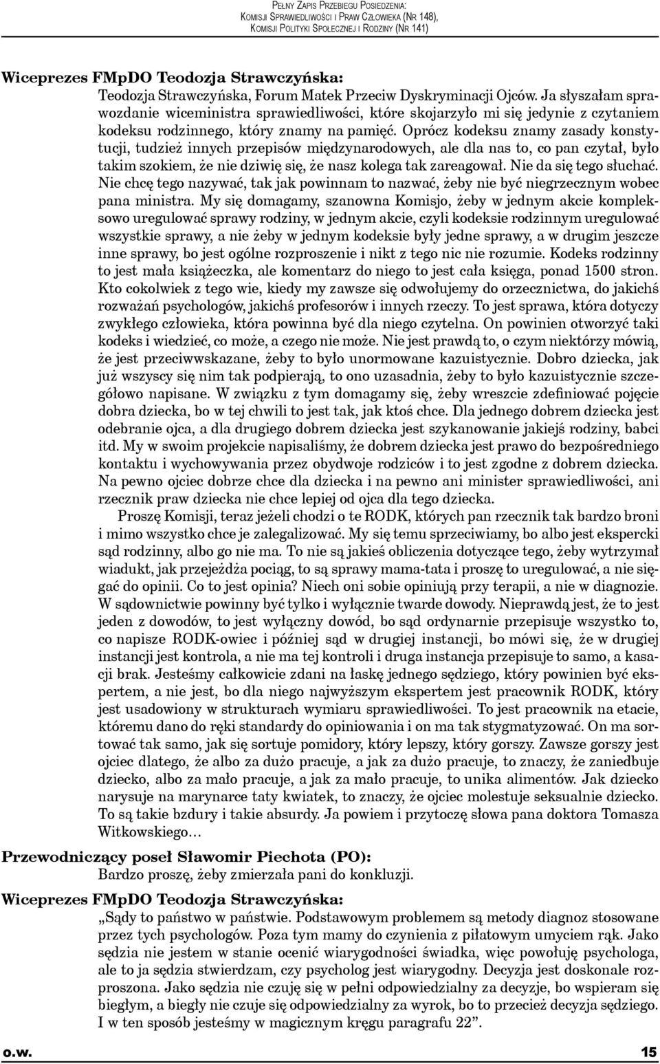 Oprócz kodeksu znamy zasady konstytucji, tudzież innych przepisów międzynarodowych, ale dla nas to, co pan czytał, było takim szokiem, że nie dziwię się, że nasz kolega tak zareagował.