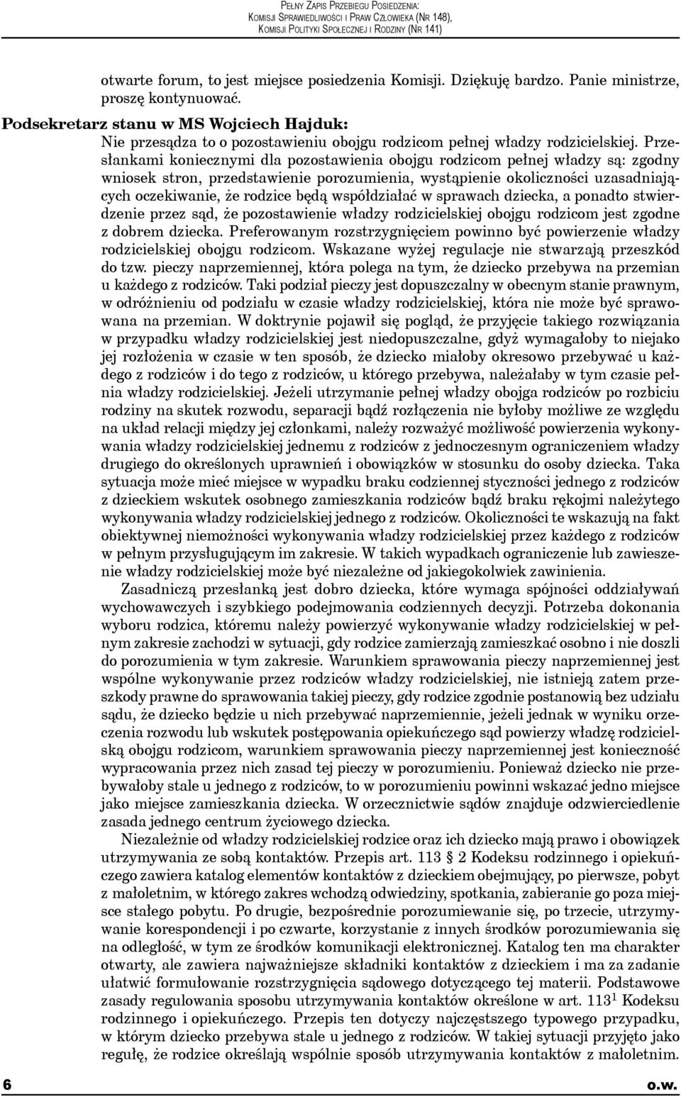 Przesłankami koniecznymi dla pozostawienia obojgu rodzicom pełnej władzy są: zgodny wniosek stron, przedstawienie porozumienia, wystąpienie okoliczności uzasadniających oczekiwanie, że rodzice będą